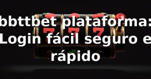 bbttbet plataforma: Login fácil, seguro e rápido