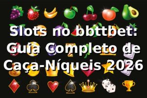 Slots no bbttbet: Guia Completo de Caça-Níqueis 2026 🎰