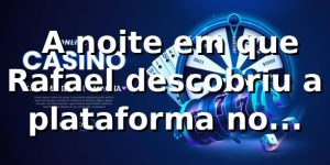 🎰 A noite em que Rafael descobriu a plataforma no bbttbet