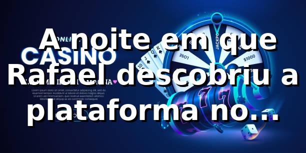 🎰 A noite em que Rafael descobriu a plataforma no bbttbet